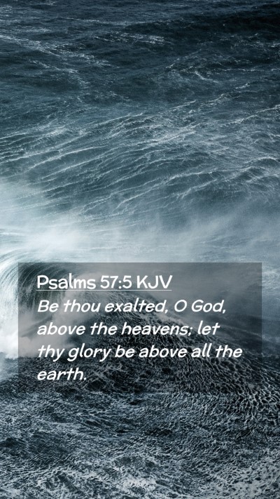 Picture 02 - Psalms 57:5 KJV Mobile Phone Wallpaper - Be thou exalted, O God, above the heavens; let - Mobile Bible Verse Wallpaper
