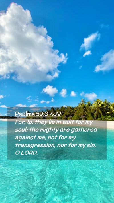Picture 02 - Psalms 59:3 KJV Mobile Phone Wallpaper - For, lo, they lie in wait for my soul: the mighty - Mobile Bible Verse Wallpaper