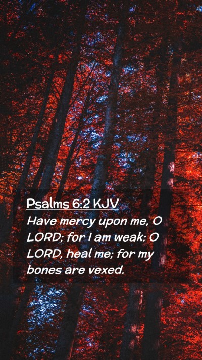Picture 02 - Psalms 6:2 KJV Mobile Phone Wallpaper - Have mercy upon me, O LORD; for I am weak: O - Mobile Bible Verse Wallpaper
