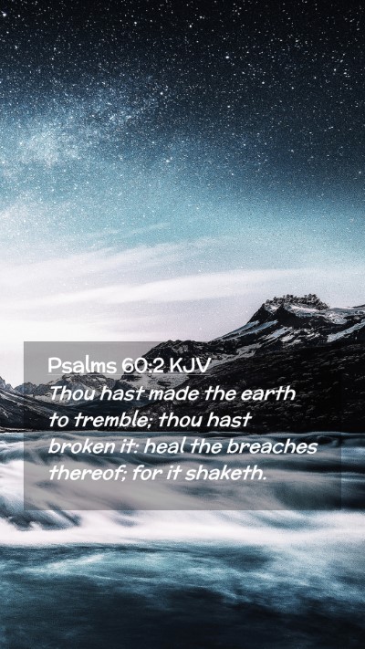 Picture 02 - Psalms 60:2 KJV Mobile Phone Wallpaper - Thou hast made the earth to tremble; thou hast - Mobile Bible Verse Wallpaper