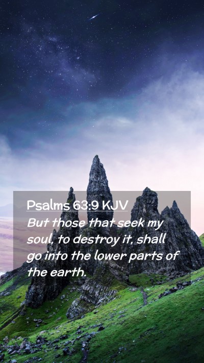 Picture 02 - Psalms 63:9 KJV Mobile Phone Wallpaper - But those that seek my soul, to destroy it, shall - Mobile Bible Verse Wallpaper