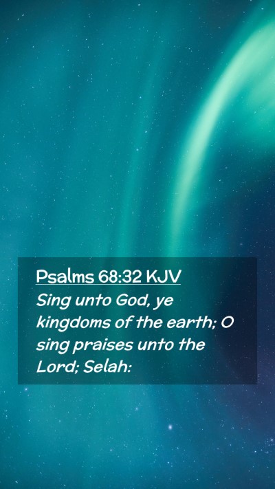 Picture 02 - Psalms 68:32 KJV Mobile Phone Wallpaper - Sing unto God, ye kingdoms of the earth; O sing - Mobile Bible Verse Wallpaper