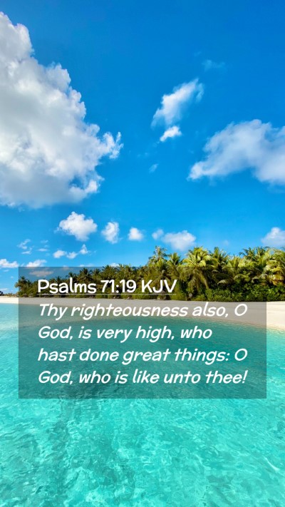 Picture 02 - Psalms 71:19 KJV Mobile Phone Wallpaper - Thy righteousness also, O God, is very high, who - Mobile Bible Verse Wallpaper