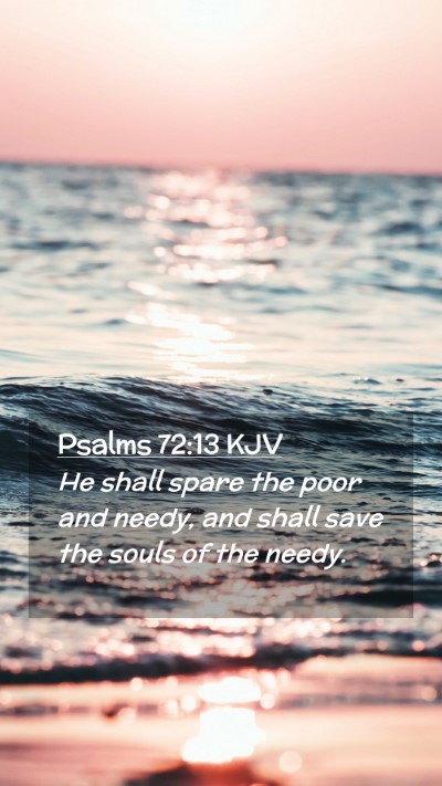 Picture 02 - Psalms 72:13 KJV Mobile Phone Wallpaper - He shall spare the poor and needy, and shall save - Mobile Bible Verse Wallpaper