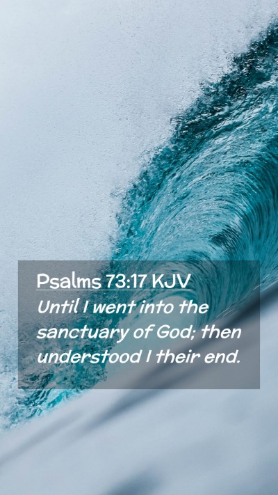 Picture 02 - Psalms 73:17 KJV Mobile Phone Wallpaper - Until I went into the sanctuary of God; then - Mobile Bible Verse Wallpaper