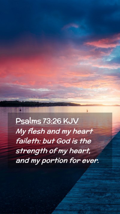 Picture 02 - Psalms 73:26 KJV Mobile Phone Wallpaper - My flesh and my heart faileth: but God is the - Mobile Bible Verse Wallpaper