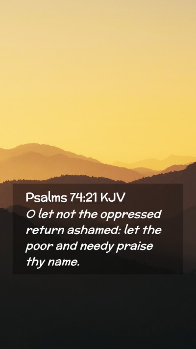 Picture 02 - Psalms 74:21 KJV Mobile Phone Wallpaper - O let not the oppressed return ashamed: let the - Mobile Bible Verse Wallpaper