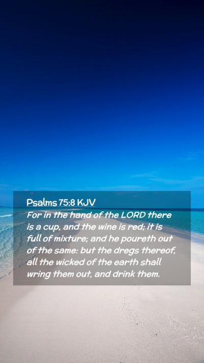 Picture 02 - Psalms 75:8 KJV Mobile Phone Wallpaper - For in the hand of the LORD there is a cup, and - Mobile Bible Verse Wallpaper