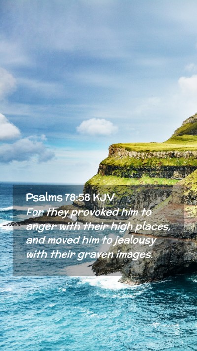 Picture 02 - Psalms 78:58 KJV Mobile Phone Wallpaper - For they provoked him to anger with their high - Mobile Bible Verse Wallpaper