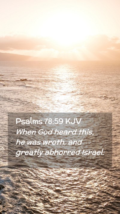 Picture 02 - Psalms 78:59 KJV Mobile Phone Wallpaper - When God heard this, he was wroth, and greatly - Mobile Bible Verse Wallpaper