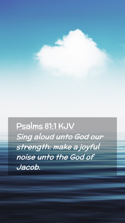 Picture 02 - Psalms 81:1 KJV Mobile Phone Wallpaper - Sing aloud unto God our strength: make a joyful - Mobile Bible Verse Wallpaper