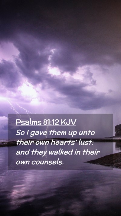Picture 02 - Psalms 81:12 KJV Mobile Phone Wallpaper - So I gave them up unto their own hearts' lust: - Mobile Bible Verse Wallpaper