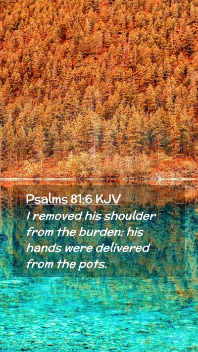 Picture 02 - Psalms 81:6 KJV Mobile Phone Wallpaper - I removed his shoulder from the burden: his hands - Mobile Bible Verse Wallpaper