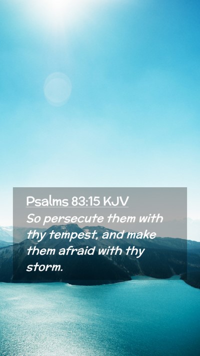 Picture 02 - Psalms 83:15 KJV Mobile Phone Wallpaper - So persecute them with thy tempest, and make them - Mobile Bible Verse Wallpaper