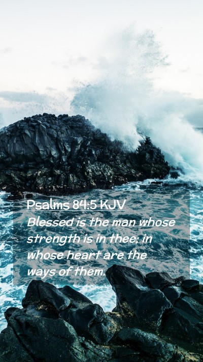 Picture 02 - Psalms 84:5 KJV Mobile Phone Wallpaper - Blessed is the man whose strength is in thee; in - Mobile Bible Verse Wallpaper