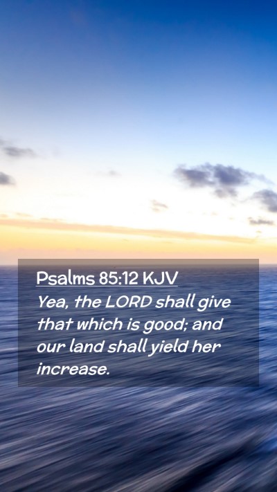Picture 02 - Psalms 85:12 KJV Mobile Phone Wallpaper - Yea, the LORD shall give that which is good; and - Mobile Bible Verse Wallpaper