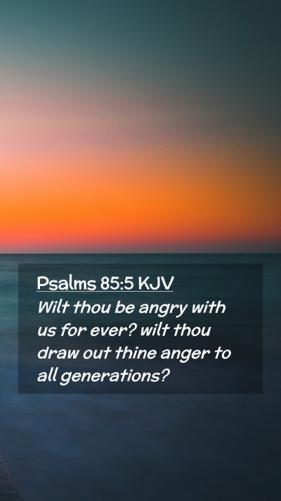 Picture 02 - Psalms 85:5 KJV Mobile Phone Wallpaper - Wilt thou be angry with us for ever? wilt thou - Mobile Bible Verse Wallpaper