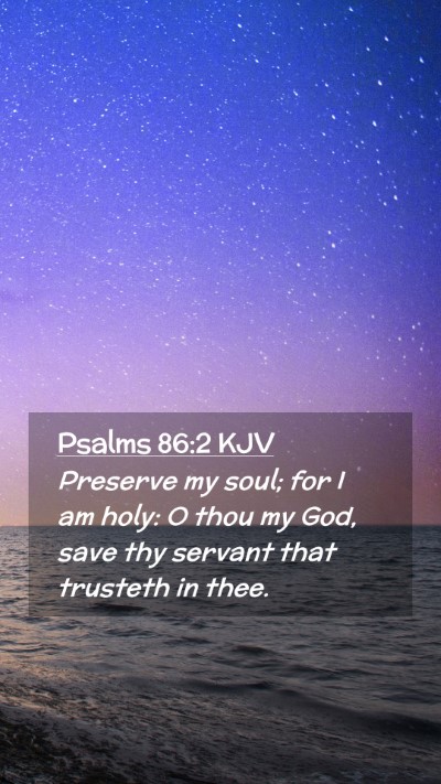Picture 02 - Psalms 86:2 KJV Mobile Phone Wallpaper - Preserve my soul; for I am holy: O thou my God, - Mobile Bible Verse Wallpaper