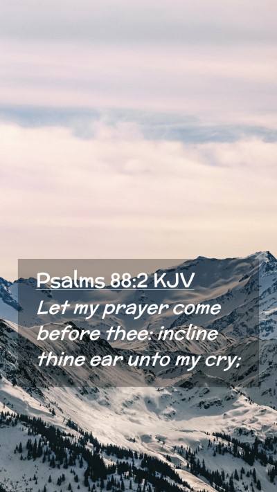 Picture 02 - Psalms 88:2 KJV Mobile Phone Wallpaper - Let my prayer come before thee: incline thine ear - Mobile Bible Verse Wallpaper
