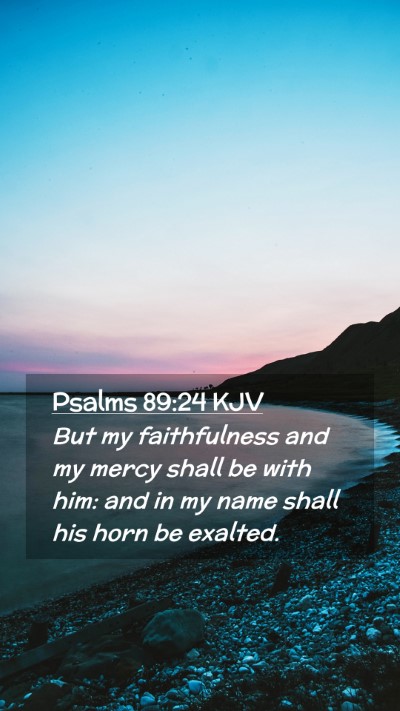 Picture 02 - Psalms 89:24 KJV Mobile Phone Wallpaper - But my faithfulness and my mercy shall be with - Mobile Bible Verse Wallpaper