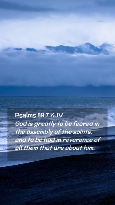 Picture 02 - Psalms 89:7 KJV Mobile Phone Wallpaper - God is greatly to be feared in the assembly of - Mobile Bible Verse Wallpaper