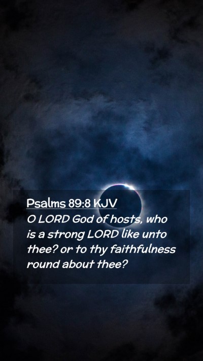 Picture 02 - Psalms 89:8 KJV Mobile Phone Wallpaper - O LORD God of hosts, who is a strong LORD like - Mobile Bible Verse Wallpaper