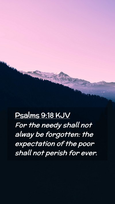 Picture 02 - Psalms 9:18 KJV Mobile Phone Wallpaper - For the needy shall not alway be forgotten: the - Mobile Bible Verse Wallpaper