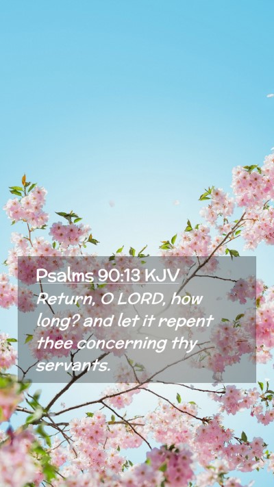 Picture 02 - Psalms 90:13 KJV Mobile Phone Wallpaper - Return, O LORD, how long? and let it repent thee - Mobile Bible Verse Wallpaper