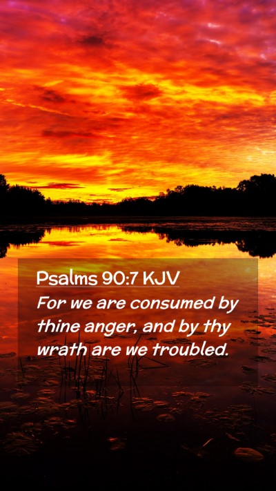 Picture 02 - Psalms 90:7 KJV Mobile Phone Wallpaper - For we are consumed by thine anger, and by thy - Mobile Bible Verse Wallpaper