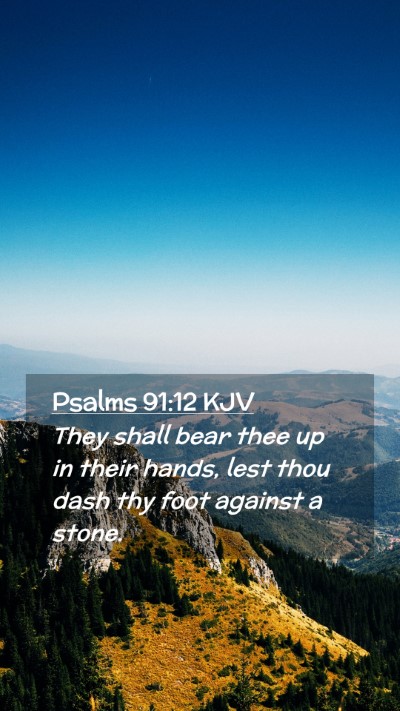Picture 02 - Psalms 91:12 KJV Mobile Phone Wallpaper - They shall bear thee up in their hands, lest thou - Mobile Bible Verse Wallpaper