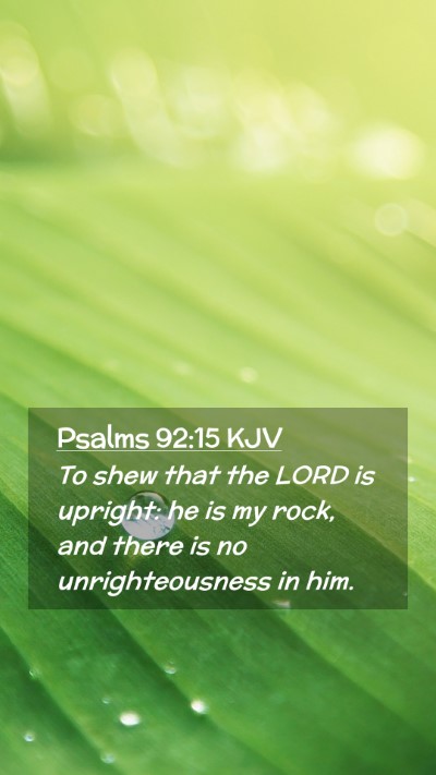 Picture 02 - Psalms 92:15 KJV Mobile Phone Wallpaper - To shew that the LORD is upright: he is my rock, - Mobile Bible Verse Wallpaper