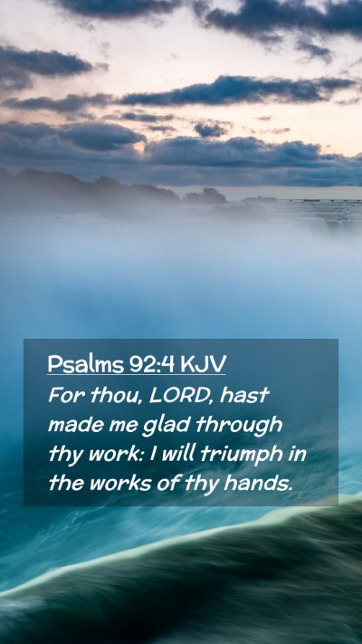Picture 02 - Psalms 92:4 KJV Mobile Phone Wallpaper - For thou, LORD, hast made me glad through thy - Mobile Bible Verse Wallpaper