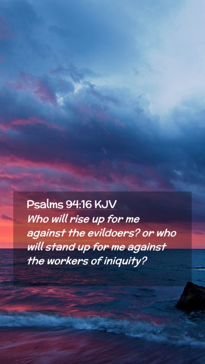 Picture 02 - Psalms 94:16 KJV Mobile Phone Wallpaper - Who will rise up for me against the evildoers? or - Mobile Bible Verse Wallpaper
