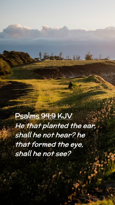 Picture 02 - Psalms 94:9 KJV Mobile Phone Wallpaper - He that planted the ear, shall he not hear? he - Mobile Bible Verse Wallpaper