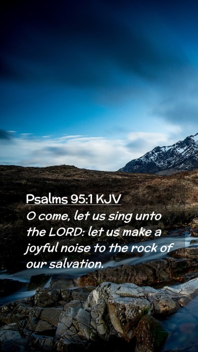 Picture 02 - Psalms 95:1 KJV Mobile Phone Wallpaper - O come, let us sing unto the LORD: let us make a - Mobile Bible Verse Wallpaper