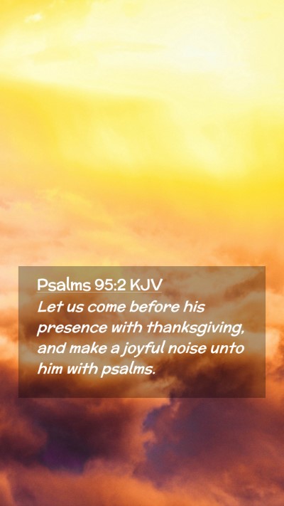 Picture 02 - Psalms 95:2 KJV Mobile Phone Wallpaper - Let us come before his presence with - Mobile Bible Verse Wallpaper