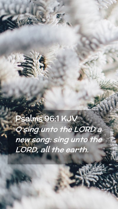 Picture 02 - Psalms 96:1 KJV Mobile Phone Wallpaper - O sing unto the LORD a new song: sing unto the - Mobile Bible Verse Wallpaper