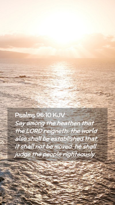 Picture 02 - Psalms 96:10 KJV Mobile Phone Wallpaper - Say among the heathen that the LORD reigneth: the - Mobile Bible Verse Wallpaper
