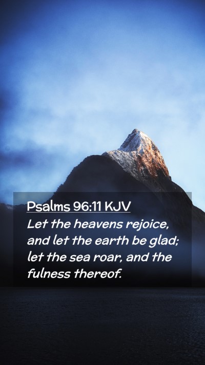 Picture 02 - Psalms 96:11 KJV Mobile Phone Wallpaper - Let the heavens rejoice, and let the earth be - Mobile Bible Verse Wallpaper