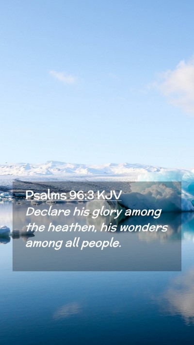 Picture 02 - Psalms 96:3 KJV Mobile Phone Wallpaper - Declare his glory among the heathen, his wonders - Mobile Bible Verse Wallpaper