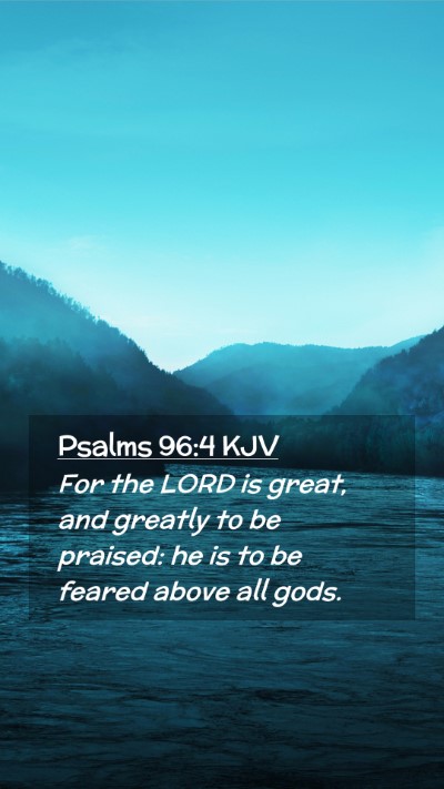 Picture 02 - Psalms 96:4 KJV Mobile Phone Wallpaper - For the LORD is great, and greatly to be praised: - Mobile Bible Verse Wallpaper