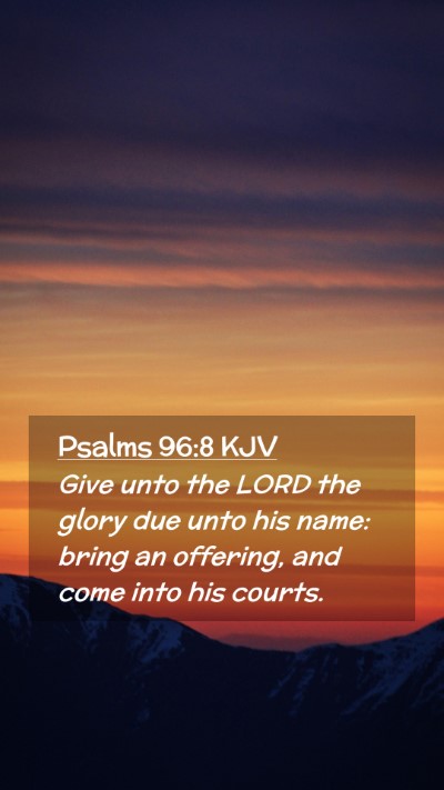 Picture 02 - Psalms 96:8 KJV Mobile Phone Wallpaper - Give unto the LORD the glory due unto his name: - Mobile Bible Verse Wallpaper
