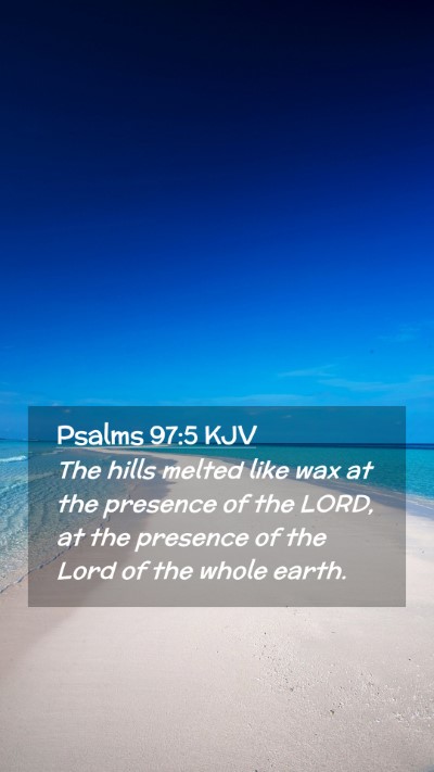 Picture 02 - Psalms 97:5 KJV Mobile Phone Wallpaper - The hills melted like wax at the presence of the - Mobile Bible Verse Wallpaper