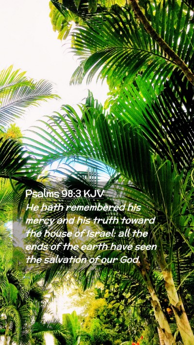 Picture 02 - Psalms 98:3 KJV Mobile Phone Wallpaper - He hath remembered his mercy and his truth toward - Mobile Bible Verse Wallpaper