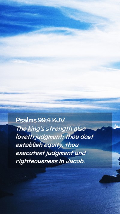 Picture 02 - Psalms 99:4 KJV Mobile Phone Wallpaper - The king's strength also loveth judgment; thou - Mobile Bible Verse Wallpaper