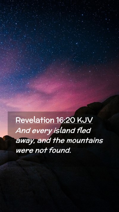 Picture 02 - Revelation 16:20 KJV Mobile Phone Wallpaper - And every island fled away, and the mountains - Mobile Bible Verse Wallpaper