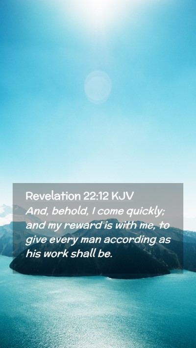 Picture 02 - Revelation 22:12 KJV Mobile Phone Wallpaper - And, behold, I come quickly; and my reward is - Mobile Bible Verse Wallpaper