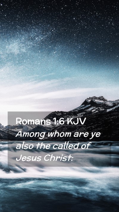 Picture 02 - Romans 1:6 KJV Mobile Phone Wallpaper - Among whom are ye also the called of Jesus - Mobile Bible Verse Wallpaper