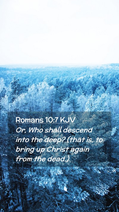 Picture 02 - Romans 10:7 KJV Mobile Phone Wallpaper - Or, Who shall descend into the deep? (that is, to - Mobile Bible Verse Wallpaper
