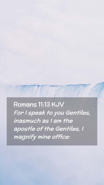 Picture 02 - Romans 11:13 KJV Mobile Phone Wallpaper - For I speak to you Gentiles, inasmuch as I am the - Mobile Bible Verse Wallpaper